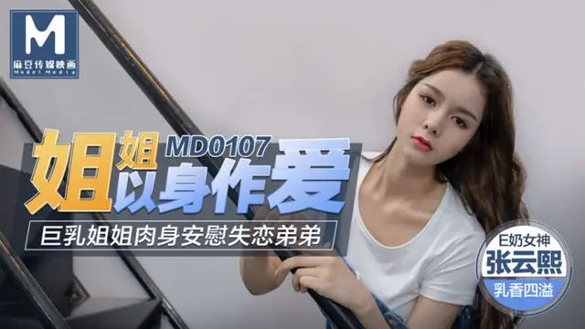 MD-0107張芸熙 姐姐以身作愛 巨乳姐姐肉身安慰失戀弟弟 麻豆傳媒映畫原創中文收藏版