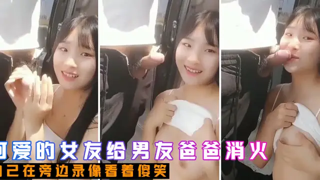 可愛的女友給男友爸爸消火 戶外車邊跪舔裹屌深喉口爆射嘴裡 自己在旁邊錄影看著傻笑