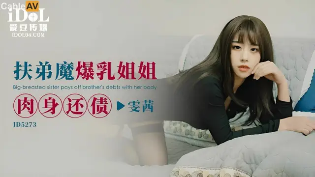 扶弟魔爆乳姐姐肉身還債 雯茜=愛豆傳媒 ID5273