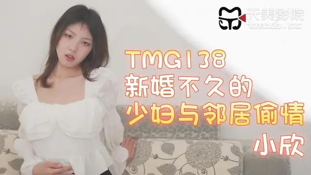 (天美傳媒)(tmg-138)新婚不久的少婦與鄰居偷情-小欣