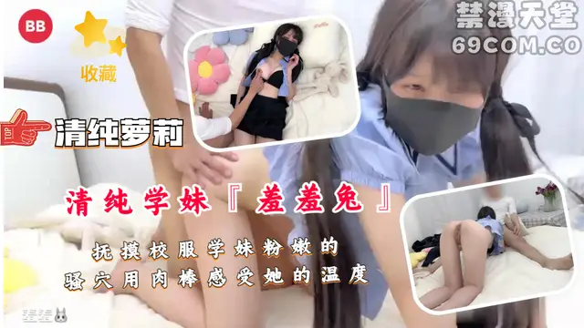 撫摸校服學妹粉嫩的騷穴用肉棒感受她的溫度-福利姬