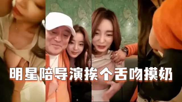 明星陪導演挨個舌吻摸奶-獵奇吃瓜