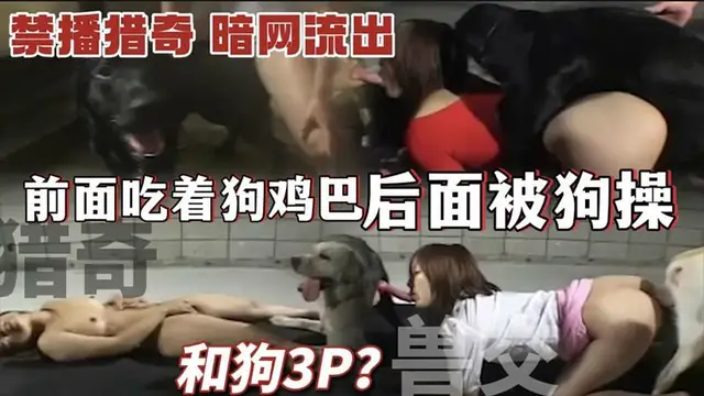 【獸交獵奇】和狗3P前面吃著狗雞巴_後面被狗操_禁播影片_暗網流出-變態