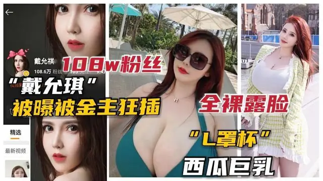 推薦【抖音網曝】100萬粉L杯巨乳網紅“戴允琪”全裸露臉被土豪操洩露